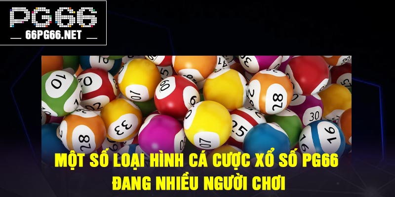 Một số loại hình cá cược xổ số PG66 đang nhiều người chơi